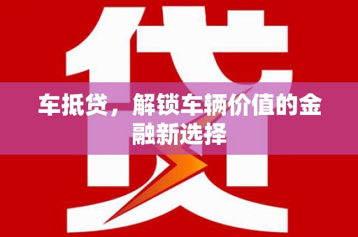 华安车抵贷，解锁车辆价值的金融新选择
