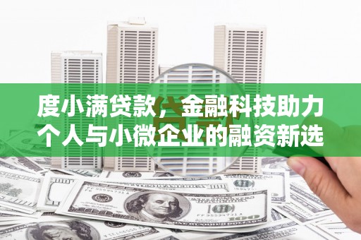 华安度小满贷款，金融科技助力个人与小微企业的融资新选择