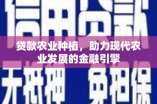 华安贷款农业种植，助力现代农业发展的金融引擎