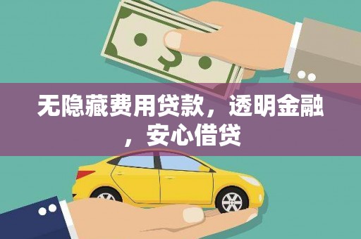 华安无隐藏费用贷款，透明金融，安心借贷