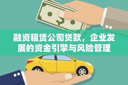 华安融资租赁公司贷款，企业发展的资金引擎与风险管理