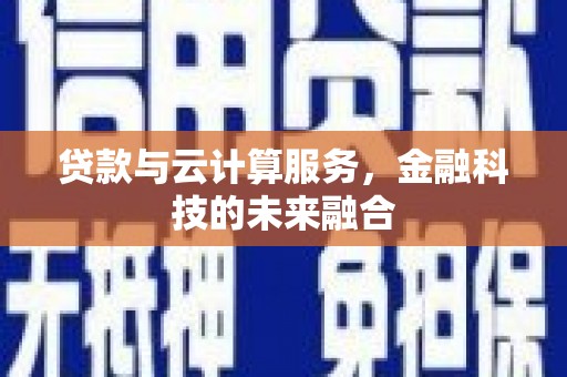 华安贷款与云计算服务，金融科技的未来融合