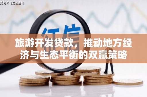 华安旅游开发贷款，推动地方经济与生态平衡的双赢策略