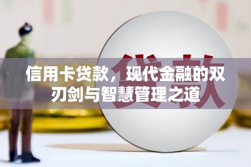华安信用卡贷款，现代金融的双刃剑与智慧管理之道