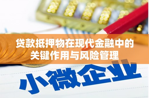 华安贷款抵押物在现代金融中的关键作用与风险管理