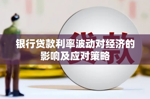 华安银行贷款利率波动对经济的影响及应对策略