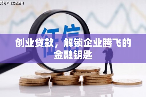 华安创业贷款，解锁企业腾飞的金融钥匙
