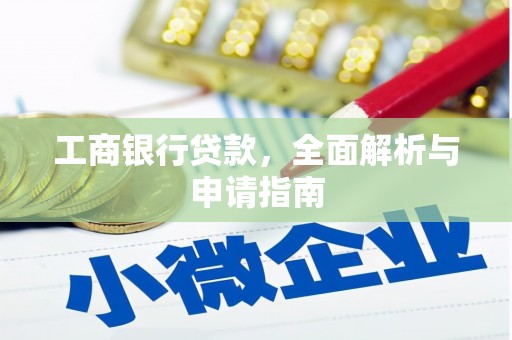 华安工商银行贷款，全面解析与申请指南